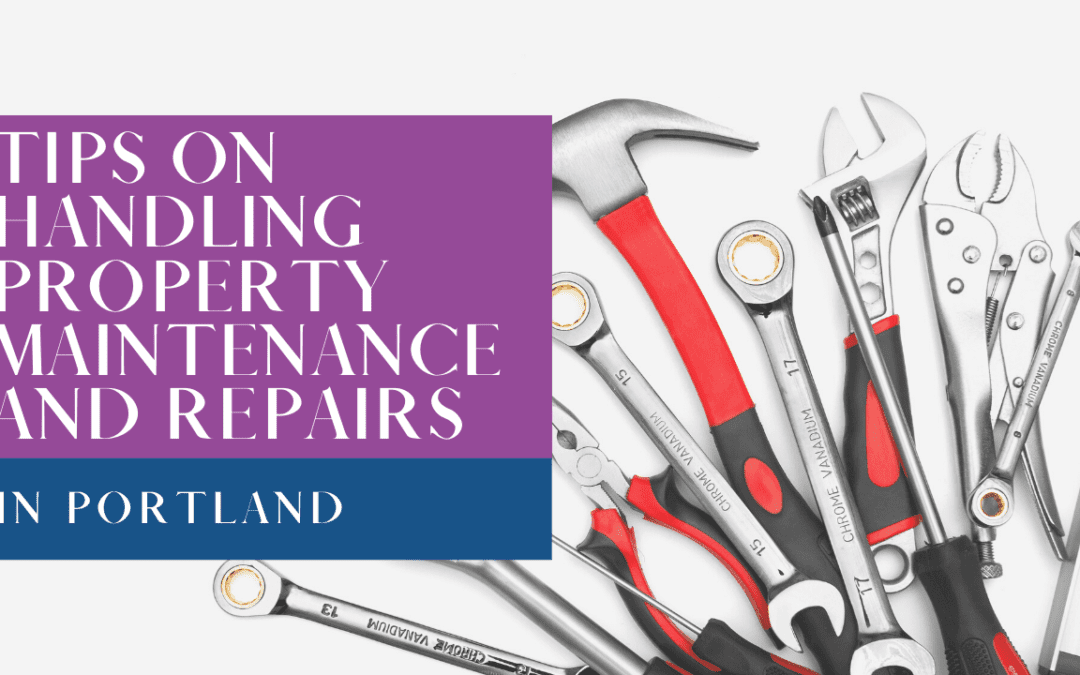 Tips on Handling Property Maintenance and Repairs in Portland